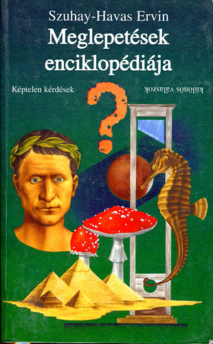 Szuhay-Havas Ervin - Meglepet�sek enciklop�di�ja - K�ptelen k�rd�sek, k�l�n�s v�laszok