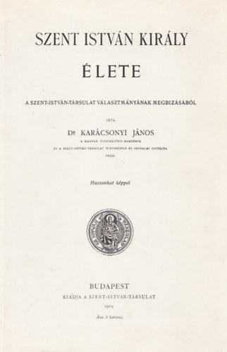 Kar�csonyi J�nos Dr. - Szent Istv�n kir�ly �lete (reprint)