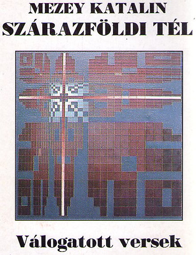 Mezey Katalin - Sz�razf�ldi t�l (v�logatott �s �j versek 1960-1991)