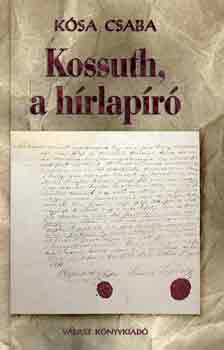 K�sa Csaba - Kossuth, a h�rlap�r�