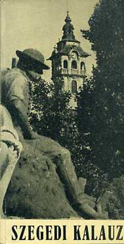 KISS LAJOS; Németh István (szerk.) - Szegedi kalauz