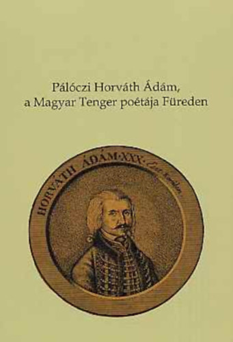 �cs Anna - P�l�czi Horv�th �d�m, a Magyar Tenger po�t�ja F�reden