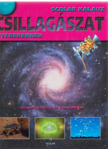 Jacqueline �s Simon Mitton - Csillag�szat gyerekeknek (Scolar Kalauz)