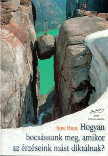 June Hunt - Hogyan bocsássunk meg, amikor az érzéseink mást diktálnak?