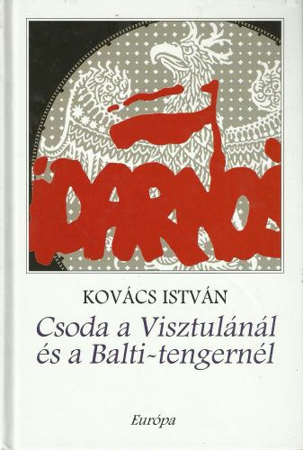 Kov�cs Istv�n - Csoda a Visztul�n�l �s a Balti-tengern�l - Pilsudski... Katyn...Szolidarit�s - A XX. sz�zadi lengyel t�rt�nelem sorsfordul�i
