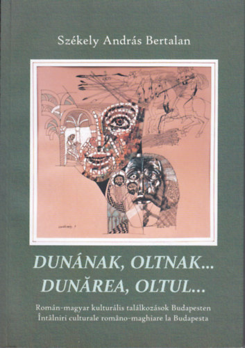 Sz�kely Andr�s Bertalan - Dun�nak, Oltnak... (Rom�n-magyar kult�r�lis tal�lkoz�sok Budapesten)