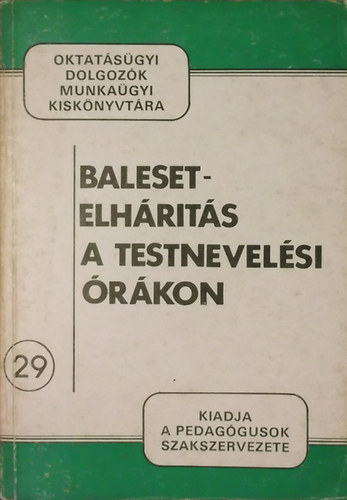 Juh�sz K�roly Dr. - S�ntha G�bor dr.  (szerk) - Baleset-elh�r�t�s a testnevel�si �r�kon (Oktat�s�gyi dolgoz�k munka�gyi kisk�nyvt�ra 29.)