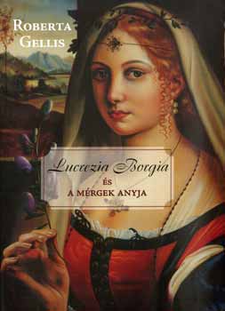 Roberta Gellis - Lucrezia Borgia és a mérgek anyja