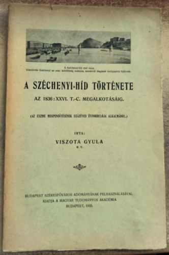 Viszota Gyula - A Széchenyi-híd története az 1836 : XXVI. T.C. megalkotásáig