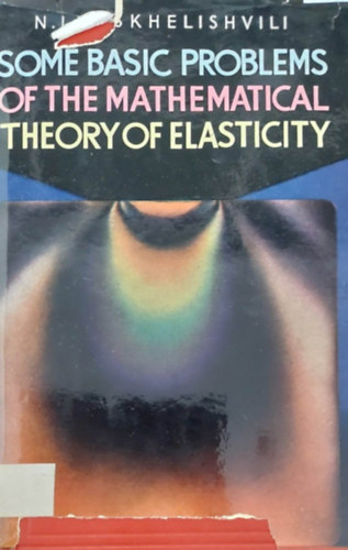 N.I. Mushkelishvili - Some Basic Problems of the Mathematical Theory of Elasticity (A rugalmassg matematikai elmletnek nhny alapvet problmja - angol nyelv)