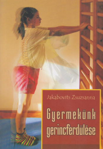Jakabovits Zsuzsanna - Gyermekünk gerincferdülése