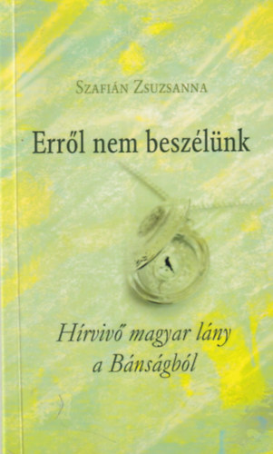 Szafin Zsuzsanna - Errl nem beszlnk - Hrviv magyar lny a Bnsgbl