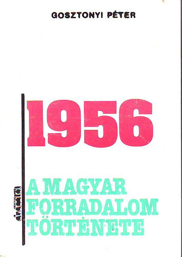 Gosztonyi Péter - 1956-A magyar forradalom története