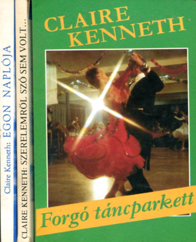 Claire Kenneth - 3 db Claire Kenneth k�tet: Forg� t�ncparkett - Szerelemr�l sz� sem volt... - Egon napl�ja