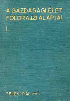 Koch-K�d�r-Teleki - A gazdas�gi �let f�ldrajzi alapjai I.