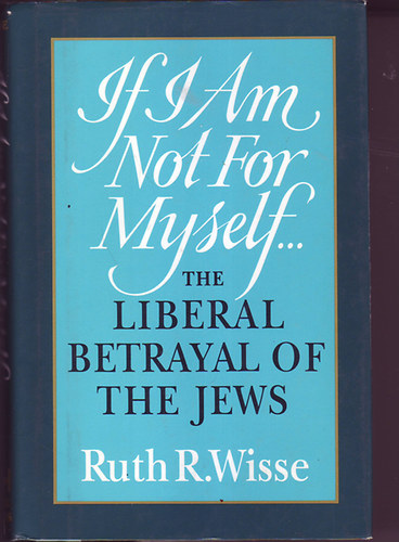 Ruth R. Wisse - If I Am Not For Myself... (The Liberal Betrayal of the Jews)