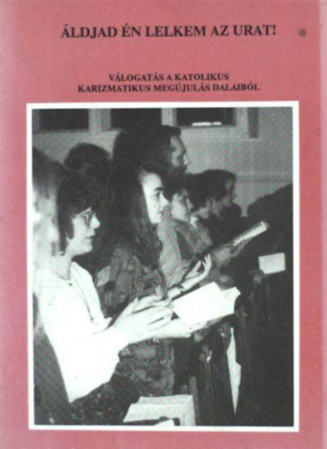 Illsy Istvn - ldjad n lelkem az urat! Vlogats a katolikus karizmatikus megjuls dalaibl