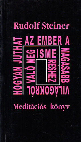 Rudolf Steiner - Hogyan juthat az ember a magasabb vil�gokr�l val� megismer�shez? (Medit�ci�s k�nyv)