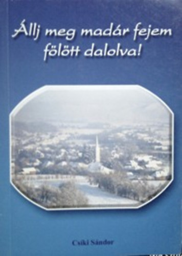 Cs�ki S�ndor - �llj meg mad�r fejem f�l�tt dalolva!