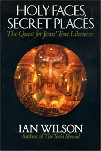 Ian Wilson - Holy faces, secret places: The Quest for Jesus' True Likeness