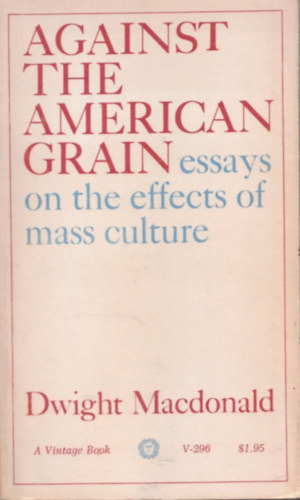Dwight MacDonald - Against the american grain - essays on the effects of mass culture