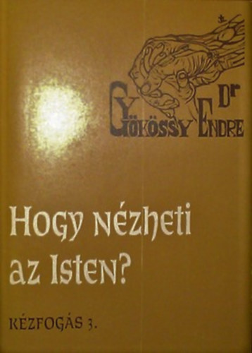 Dr. Gykssy Endre - Hogy nzheti az Isten? (Kzfogs 3.)