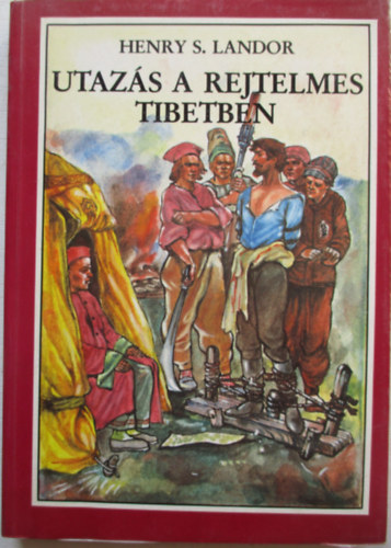 A. Henry S. Landor - Utazs a rejtelmes Tibetben
