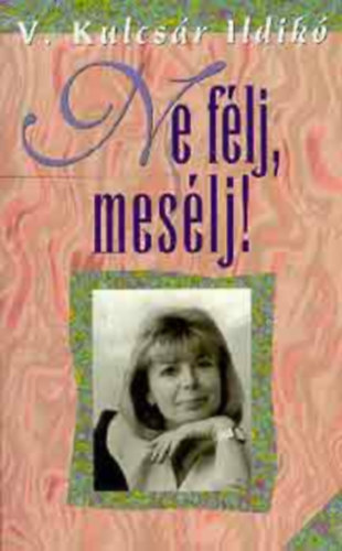 V. Kulcsár Ildikó - Ne félj, mesélj!
