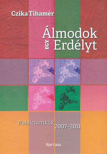 Czika Tihamér - Álmodok egy Erdélyt - Publicisztikák 2007-2011