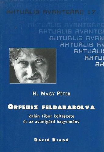 H. Nagy Péter - Orfeusz feldarabolva - Zalán Tibor költészete és az avantgárd hagyomány