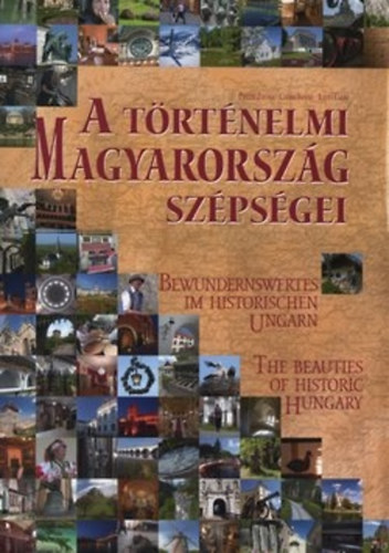 Csabai Istv�n Illy�s Csaba Pint�r Zolt�n - A t�rt�nelmi Magyarorsz�g sz�ps�gei - Bewundernswertes im Historischen Ungarn - The Beauties of Historic Hungary