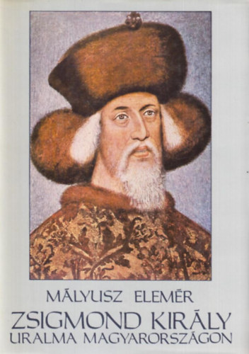 Mlyusz Elemr - Zsigmond kirly uralma Magyarorszgon