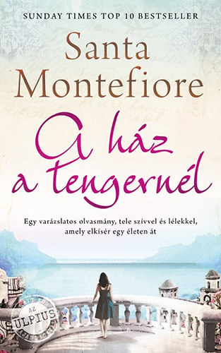 Szerző Santa Montefiore Szerkesztő Kepets András Fordító Vrauko Tamás - A ház a tengernél (The House by the Sea) - Egy varázslatos olvasmány, tele szívvel és lélekkel, amely elkísér egy életen át