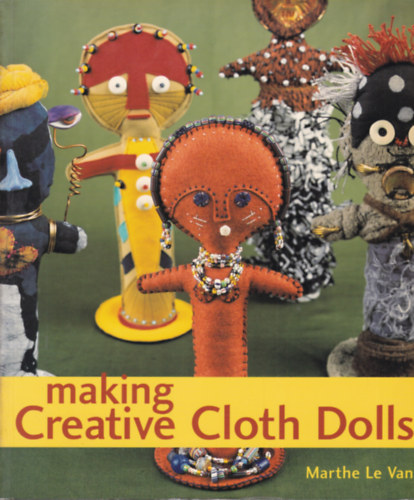 Marthe Le Van - Making Creative Cloth Dolls (Textilbab�k k�sz�t�se - angol nyelv�)