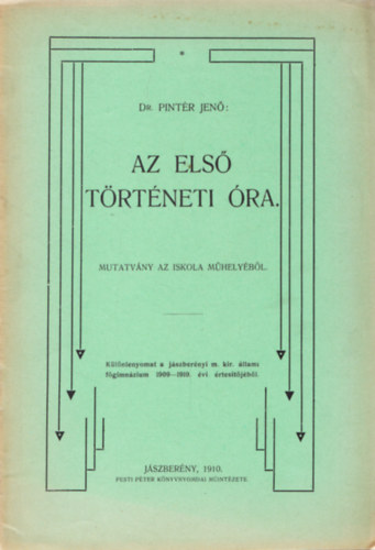 Dr. Pintr Jen - Az els trtneti ra. Mutatvny az iskola mhelybl. - Klnlenyomat a jszbernyi m. kir. llami fgimnzium 1909-1910. vi rtesitjbl.