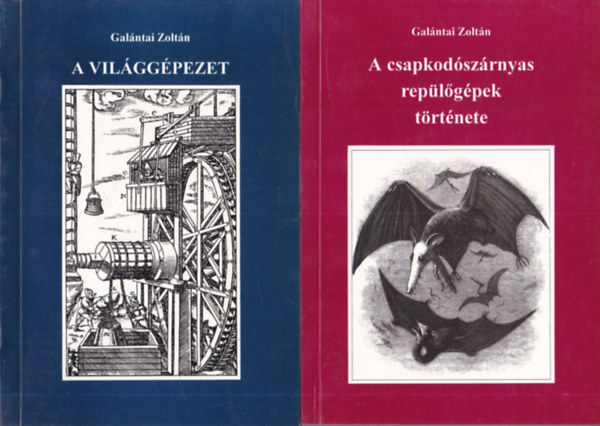 Galántai Zoltán - 2 db Galántai Zoltán mű: A világgépezet + A csapkodószárnyas repülőgépek története