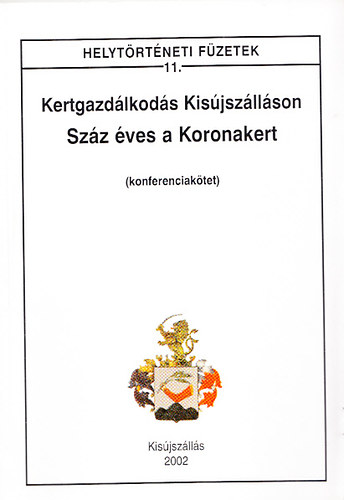 Kertgazd�lkod�s Kis�jsz�ll�son - Sz�z �ves a Koronakert (Konferenciak�tet) - Helyt�rt�neti f�zetek 11.