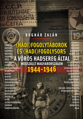 Bognár Zalán - Hadifogolytáborok és hadifogolysors a Vörös Hadsereg által megszállt Magyarországon 1944-46