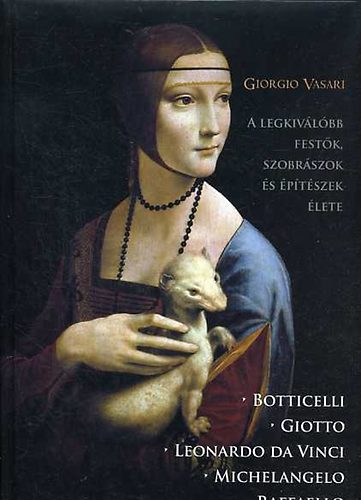 Giorgio Vasari - A legkivlbb festk, szobrszok s ptszek lete - Botticelli/Giotto - Leonardo da Vinci - Michelangelo - Raffaello - Tiziano
