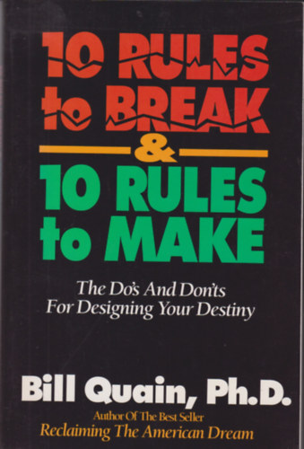 Quain, Bill, Ph.D. - 10 rules to break & 10 rules to make - The Do's And Dont's For Designing Your Destiny