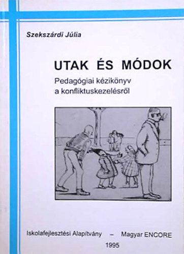 Szeksz�rdi J�lia - Utak �s m�dok - Pedag�giai k�zik�nyv a konfliktuskezel�sr�l