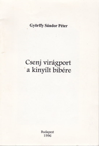 Györffy Sándor Péter - Csenj virágport a kinyílt bibére