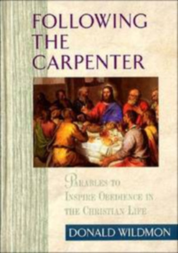 Donald E Wildmon - Following the Carpenter: Parables to Inspire Obedience in the Christian Life