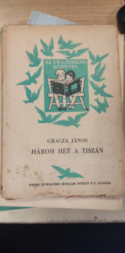 Gracza Jnos - Hrom ht a Tiszn (Az n ujsgom knyvei)