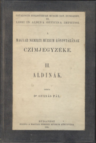 Gulys Pl dr. - A Magyar Nemzeti Mzeum knyvtrnak czmjegyzke III. - Aldink (A Magyar Nemzeti Mzeumban lev Aldink)