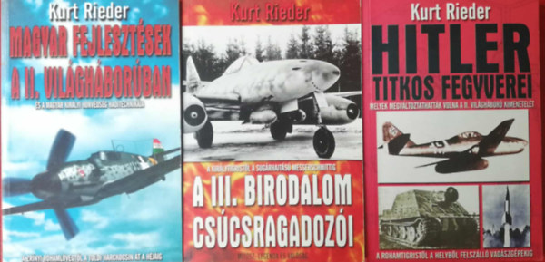 Kurt Rieder - 3 darab Kurt Rieder vil�gh�bor�s k�nyv (A III. birodalom cs�csragadoz�i, Magyar fejleszt�sek a II. vil�gh�bor�ban, Hitler titkos fegyverei)