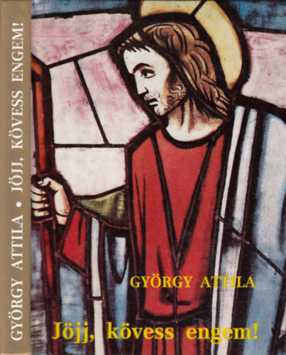 György Attila - Jöjj, kövess engem! - Szemelvények a szentek életéből