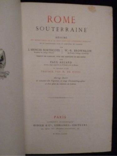 J. Sprencer Northcote - Rome souterraine. R�sum� des d�couvertes de M. Rossi dans les catacombes romaines (F�ldalatti R�ma. Rossi �r r�mai katakomb�kban tett felfedez�seinek �sszefoglal�sa francia nyelven)