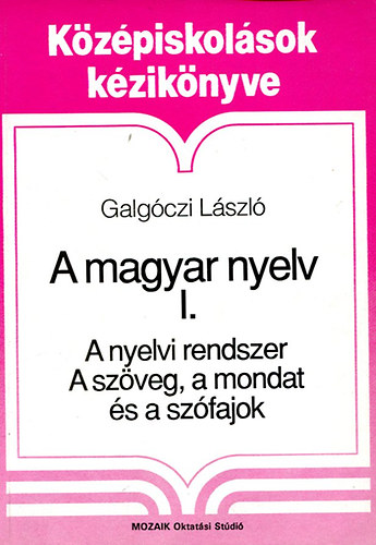 Galgczi Lszl - A magyar nyelv I.: A nyelvi rendszer-A szveg, a mondat s a szfajok
