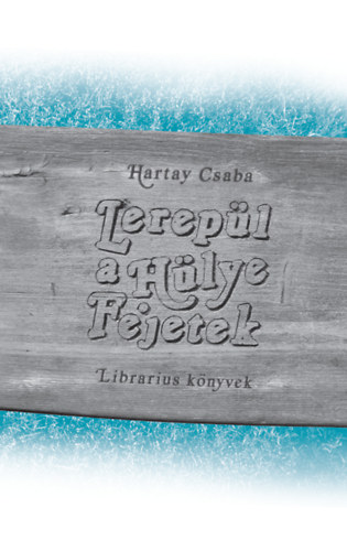 Hartay Csaba - Lerep�l a H�lye Fejetek
